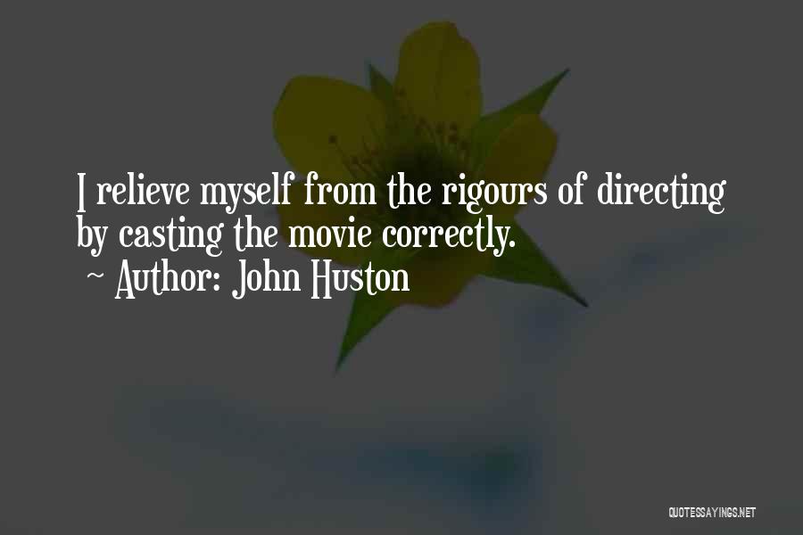 John Huston Quotes: I Relieve Myself From The Rigours Of Directing By Casting The Movie Correctly.