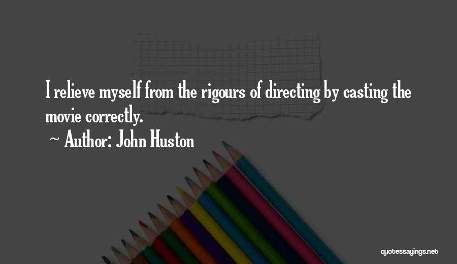 John Huston Quotes: I Relieve Myself From The Rigours Of Directing By Casting The Movie Correctly.