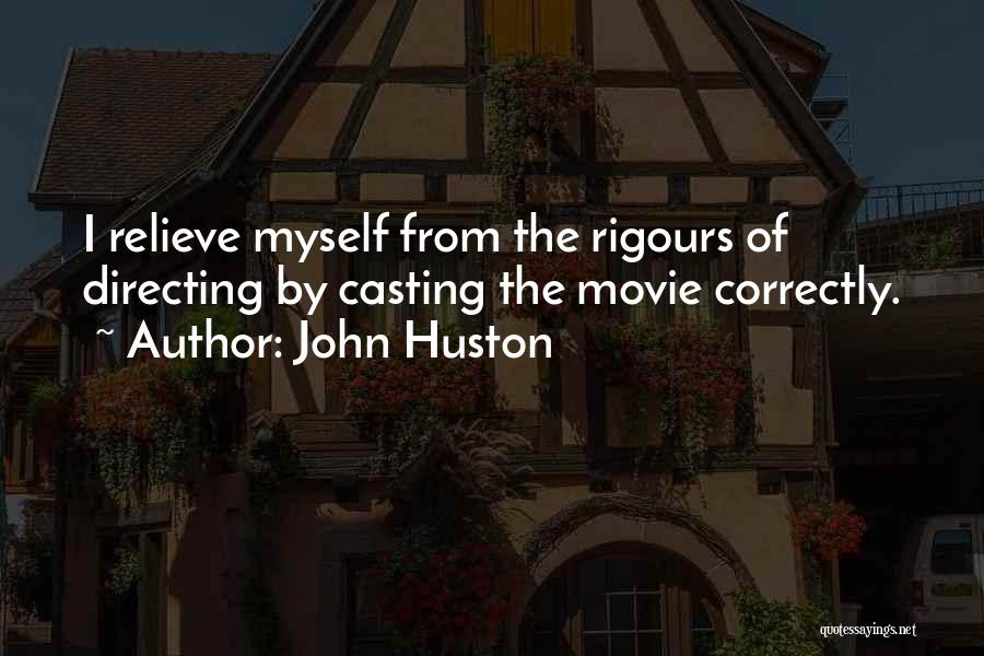 John Huston Quotes: I Relieve Myself From The Rigours Of Directing By Casting The Movie Correctly.