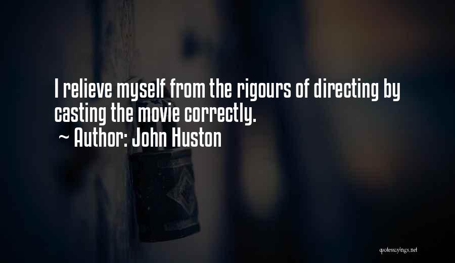 John Huston Quotes: I Relieve Myself From The Rigours Of Directing By Casting The Movie Correctly.