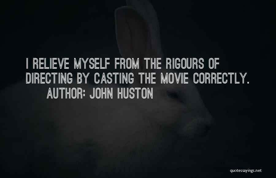 John Huston Quotes: I Relieve Myself From The Rigours Of Directing By Casting The Movie Correctly.