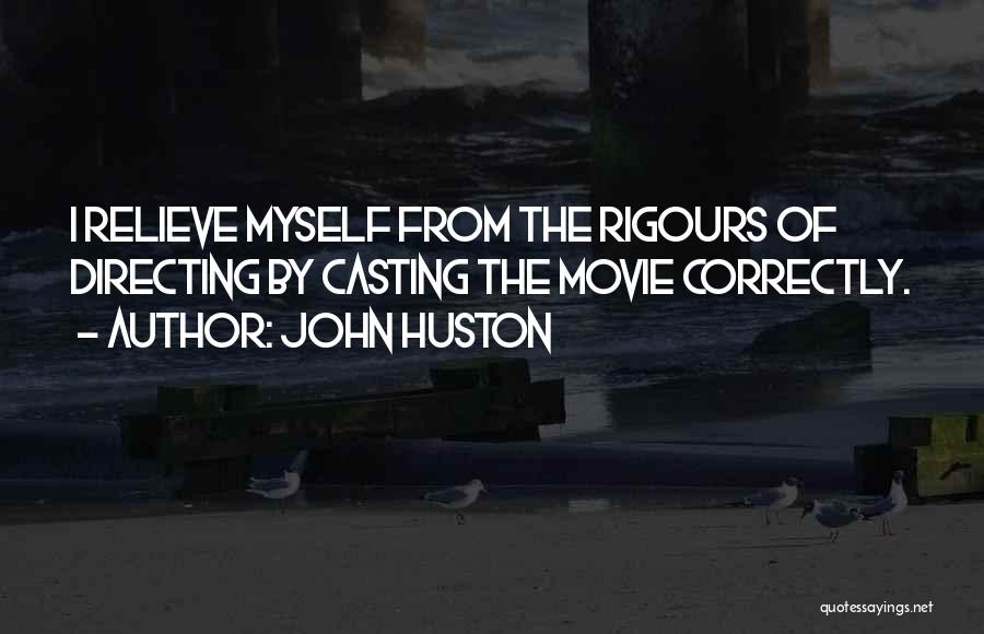 John Huston Quotes: I Relieve Myself From The Rigours Of Directing By Casting The Movie Correctly.