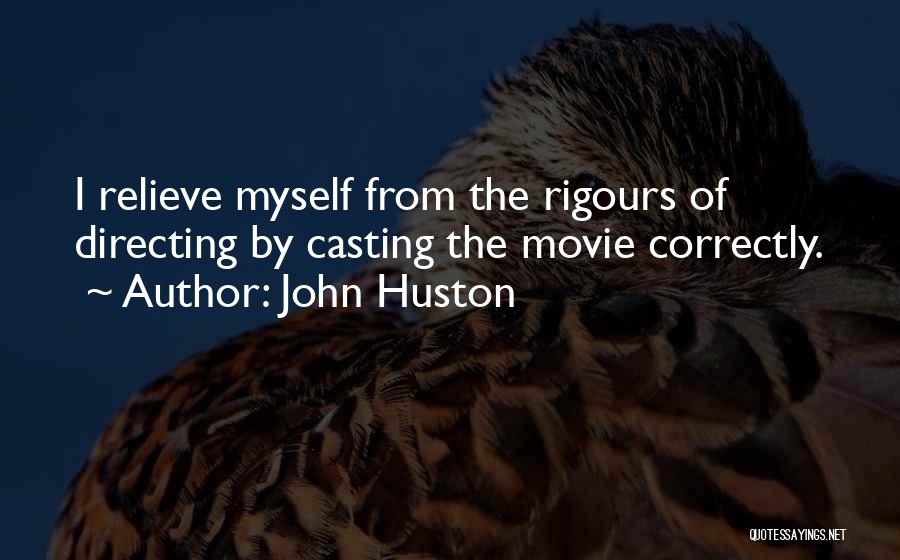 John Huston Quotes: I Relieve Myself From The Rigours Of Directing By Casting The Movie Correctly.