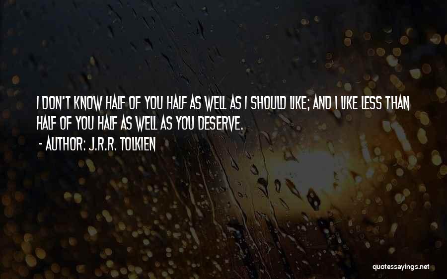 J.R.R. Tolkien Quotes: I Don't Know Half Of You Half As Well As I Should Like; And I Like Less Than Half Of