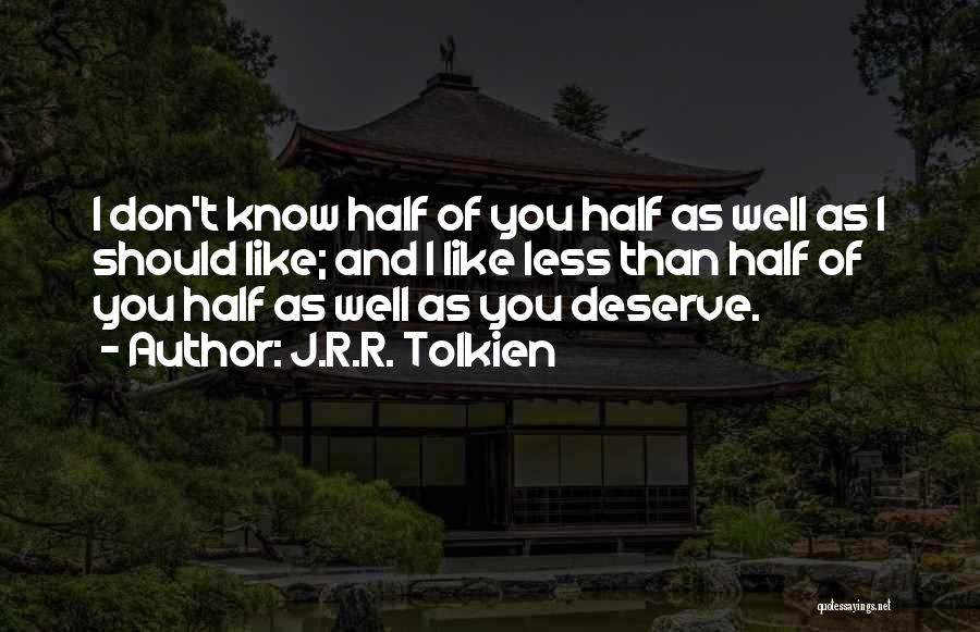 J.R.R. Tolkien Quotes: I Don't Know Half Of You Half As Well As I Should Like; And I Like Less Than Half Of