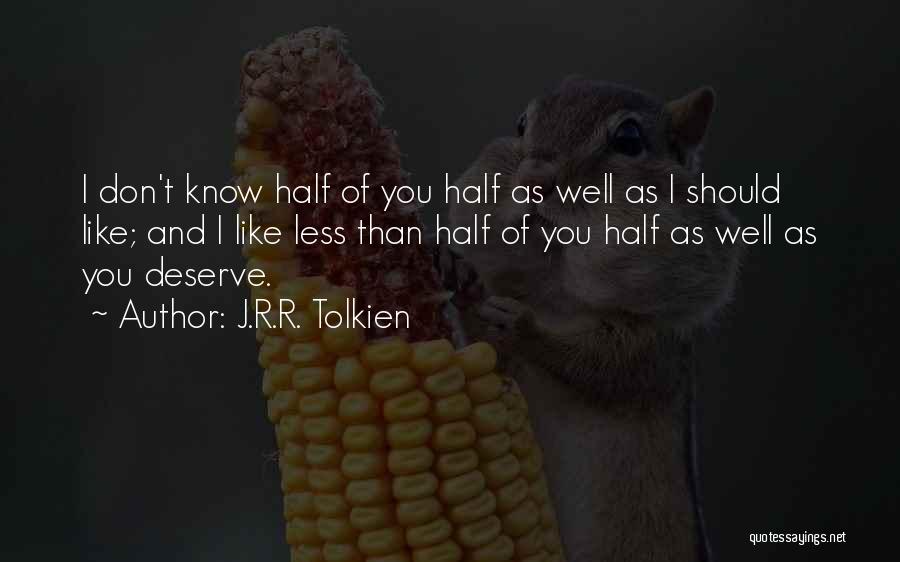 J.R.R. Tolkien Quotes: I Don't Know Half Of You Half As Well As I Should Like; And I Like Less Than Half Of