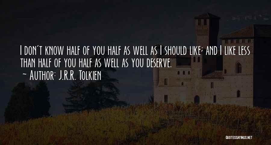 J.R.R. Tolkien Quotes: I Don't Know Half Of You Half As Well As I Should Like; And I Like Less Than Half Of