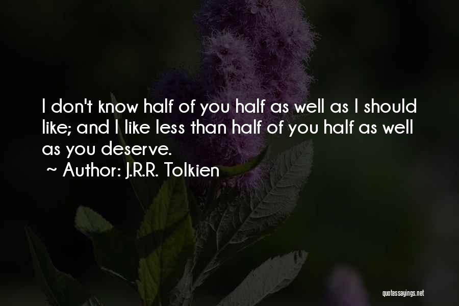 J.R.R. Tolkien Quotes: I Don't Know Half Of You Half As Well As I Should Like; And I Like Less Than Half Of