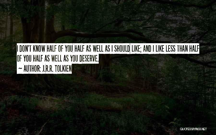 J.R.R. Tolkien Quotes: I Don't Know Half Of You Half As Well As I Should Like; And I Like Less Than Half Of