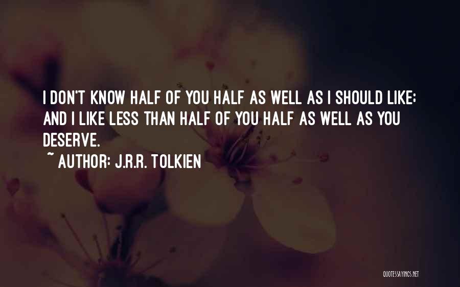 J.R.R. Tolkien Quotes: I Don't Know Half Of You Half As Well As I Should Like; And I Like Less Than Half Of