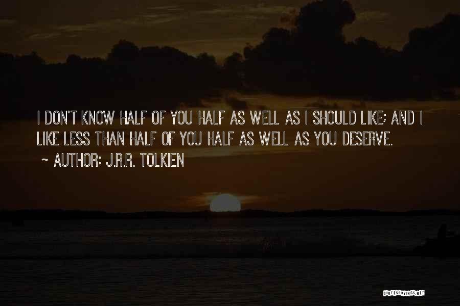 J.R.R. Tolkien Quotes: I Don't Know Half Of You Half As Well As I Should Like; And I Like Less Than Half Of