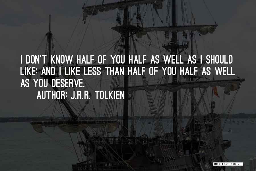 J.R.R. Tolkien Quotes: I Don't Know Half Of You Half As Well As I Should Like; And I Like Less Than Half Of