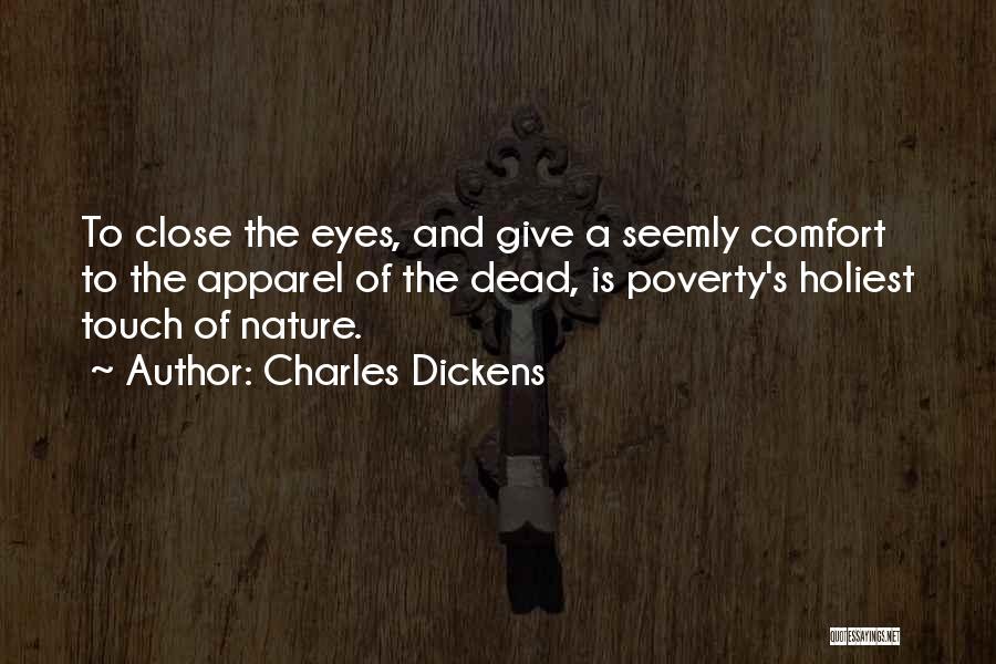 Charles Dickens Quotes: To Close The Eyes, And Give A Seemly Comfort To The Apparel Of The Dead, Is Poverty's Holiest Touch Of