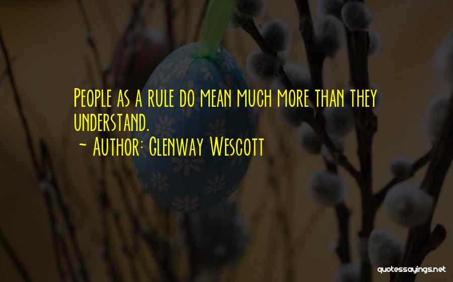 Glenway Wescott Quotes: People As A Rule Do Mean Much More Than They Understand.