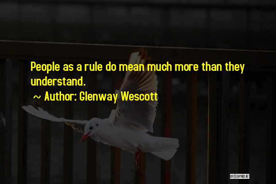 Glenway Wescott Quotes: People As A Rule Do Mean Much More Than They Understand.