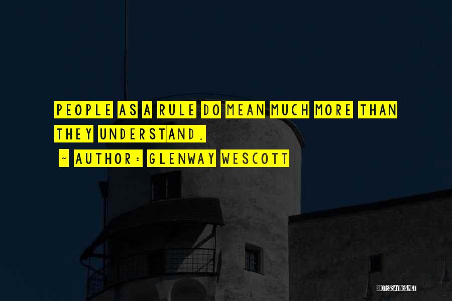 Glenway Wescott Quotes: People As A Rule Do Mean Much More Than They Understand.