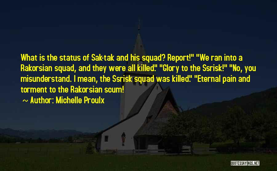 Michelle Proulx Quotes: What Is The Status Of Sak-tak And His Squad? Report! We Ran Into A Rakorsian Squad, And They Were All