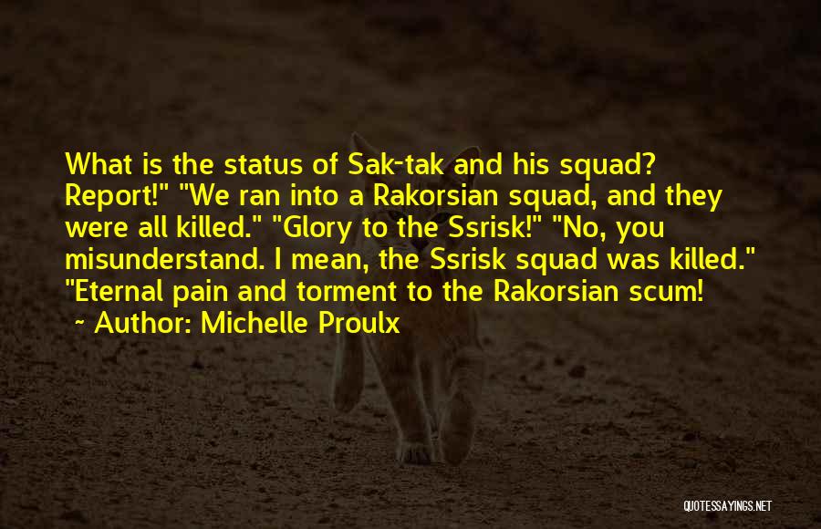 Michelle Proulx Quotes: What Is The Status Of Sak-tak And His Squad? Report! We Ran Into A Rakorsian Squad, And They Were All