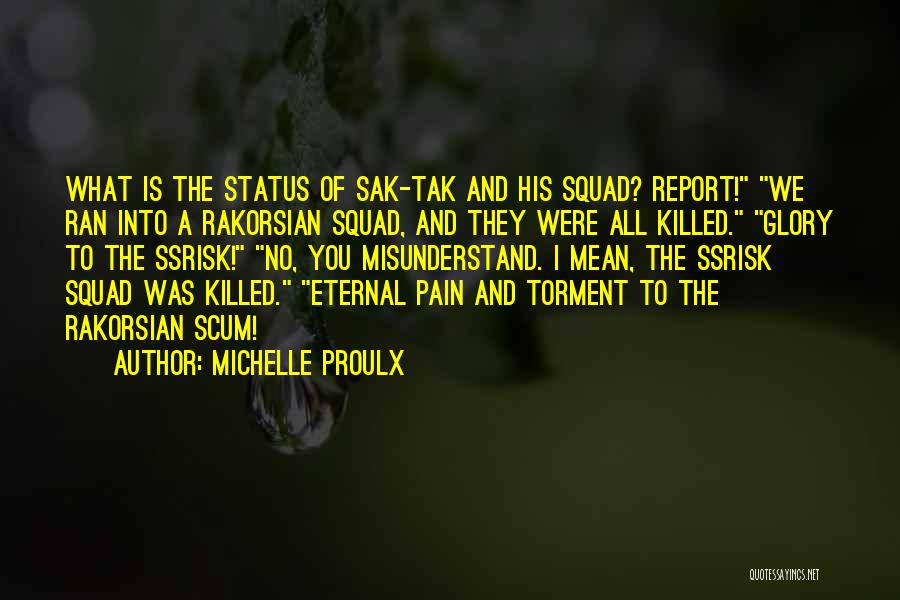 Michelle Proulx Quotes: What Is The Status Of Sak-tak And His Squad? Report! We Ran Into A Rakorsian Squad, And They Were All