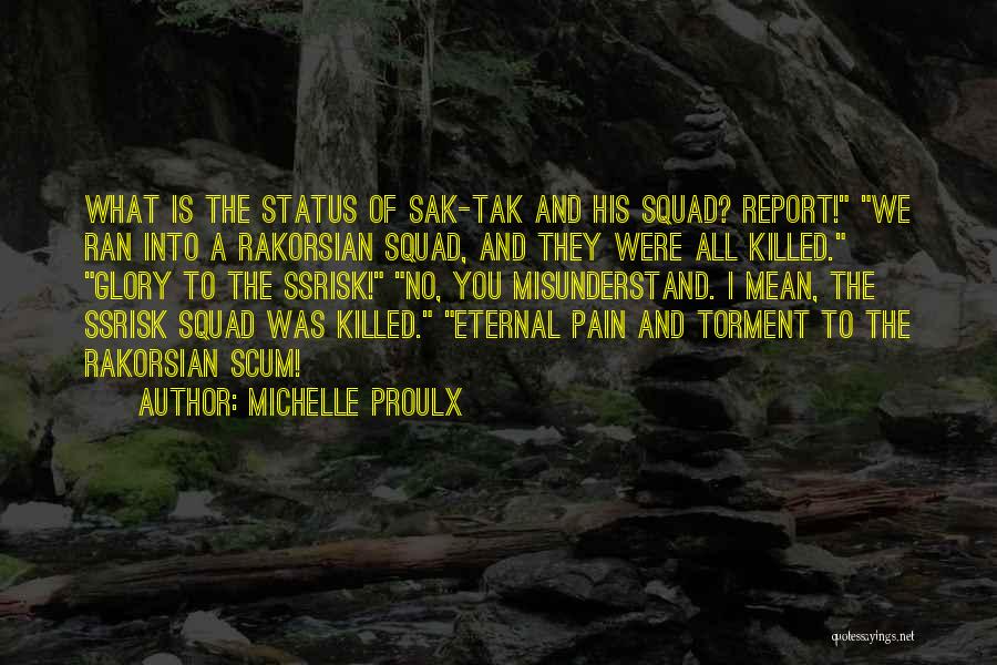 Michelle Proulx Quotes: What Is The Status Of Sak-tak And His Squad? Report! We Ran Into A Rakorsian Squad, And They Were All