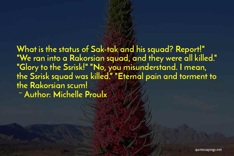 Michelle Proulx Quotes: What Is The Status Of Sak-tak And His Squad? Report! We Ran Into A Rakorsian Squad, And They Were All
