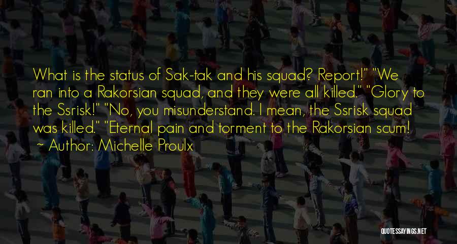 Michelle Proulx Quotes: What Is The Status Of Sak-tak And His Squad? Report! We Ran Into A Rakorsian Squad, And They Were All