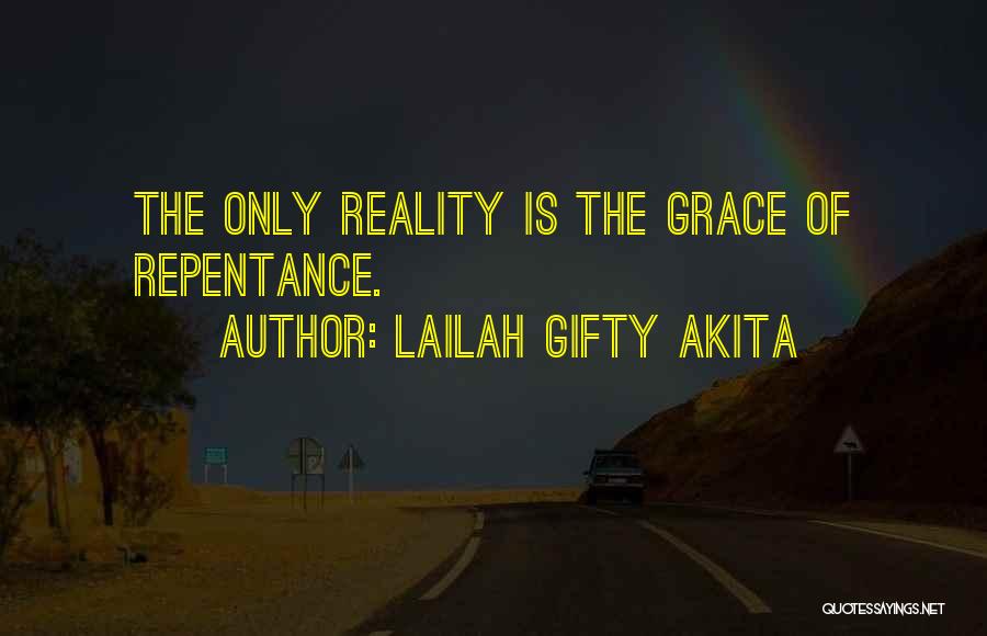 Lailah Gifty Akita Quotes: The Only Reality Is The Grace Of Repentance.