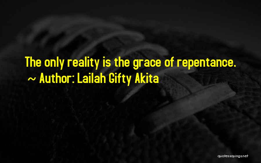 Lailah Gifty Akita Quotes: The Only Reality Is The Grace Of Repentance.
