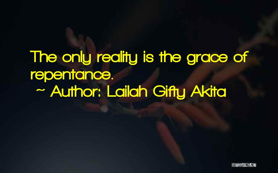 Lailah Gifty Akita Quotes: The Only Reality Is The Grace Of Repentance.