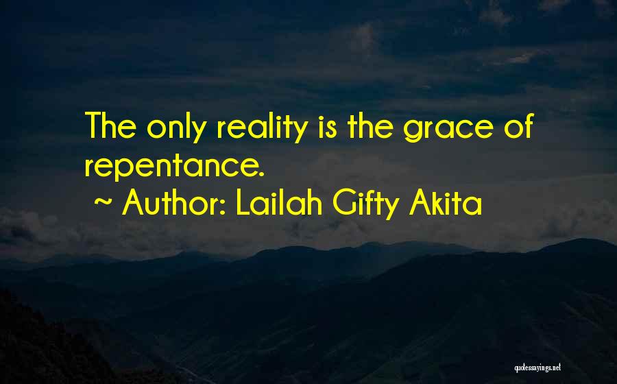 Lailah Gifty Akita Quotes: The Only Reality Is The Grace Of Repentance.