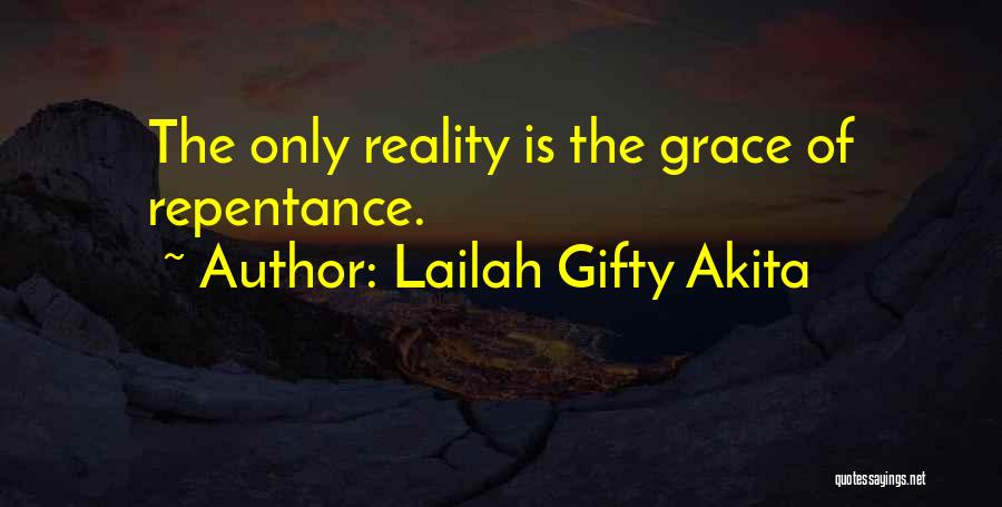 Lailah Gifty Akita Quotes: The Only Reality Is The Grace Of Repentance.