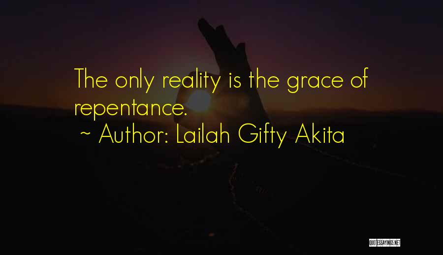 Lailah Gifty Akita Quotes: The Only Reality Is The Grace Of Repentance.