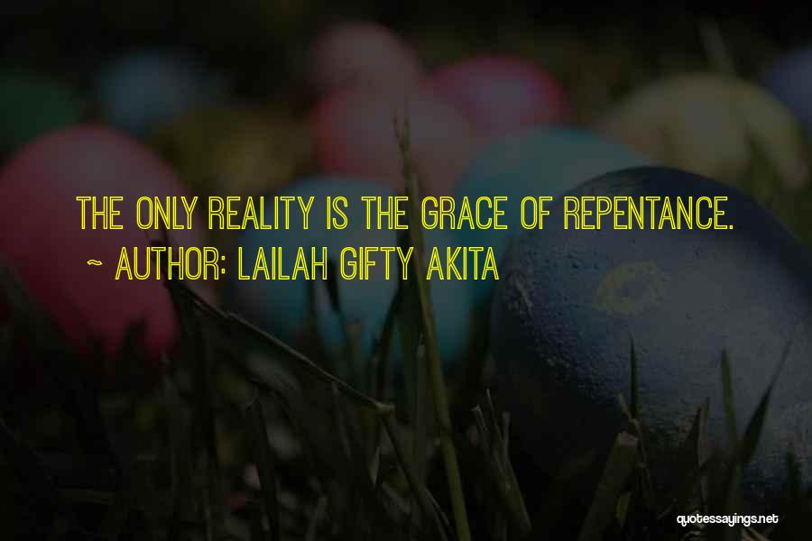 Lailah Gifty Akita Quotes: The Only Reality Is The Grace Of Repentance.