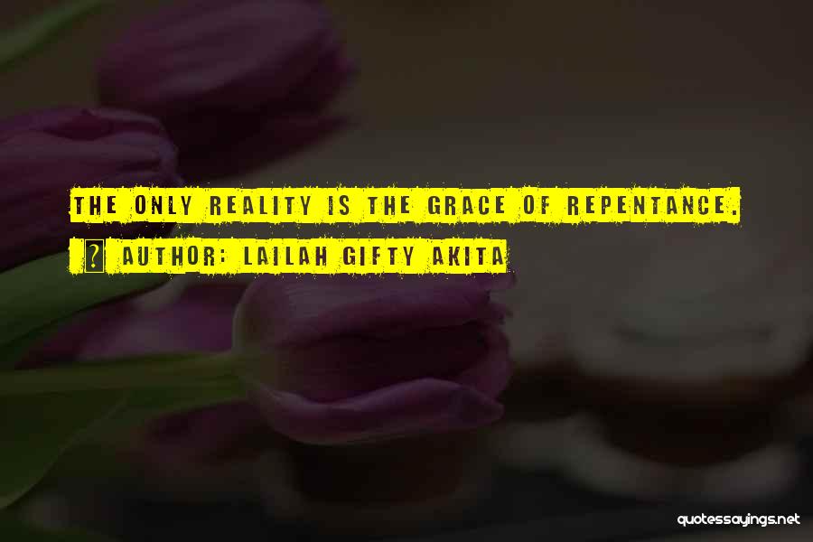 Lailah Gifty Akita Quotes: The Only Reality Is The Grace Of Repentance.
