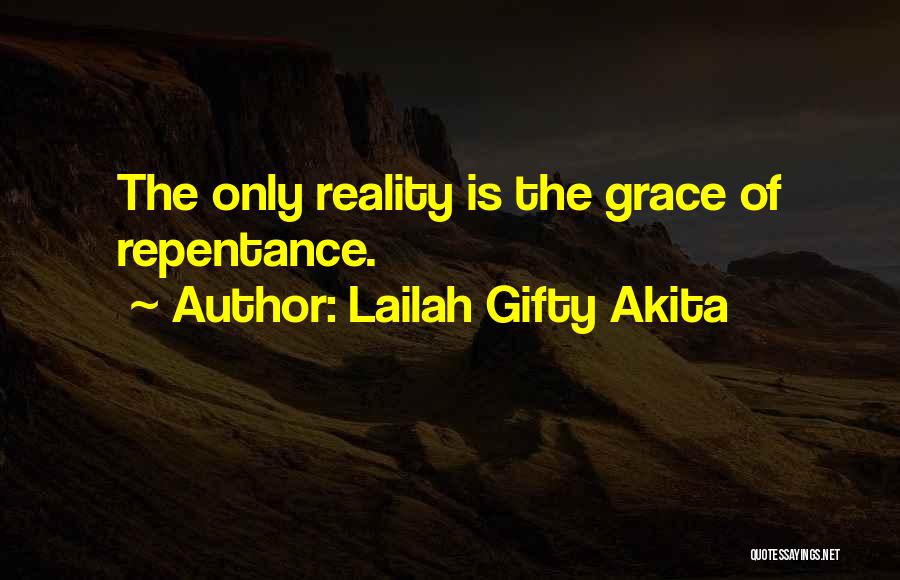 Lailah Gifty Akita Quotes: The Only Reality Is The Grace Of Repentance.