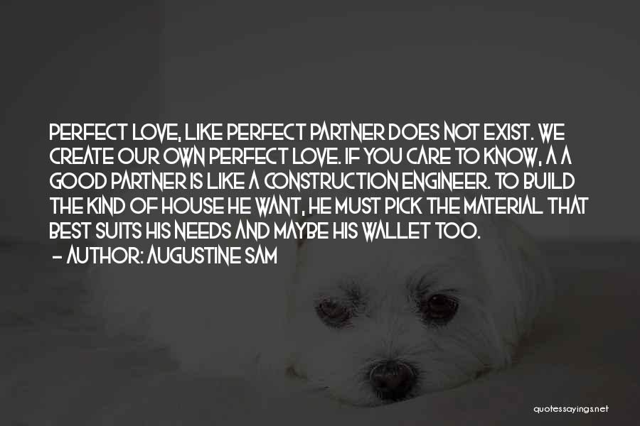 Augustine Sam Quotes: Perfect Love, Like Perfect Partner Does Not Exist. We Create Our Own Perfect Love. If You Care To Know, A