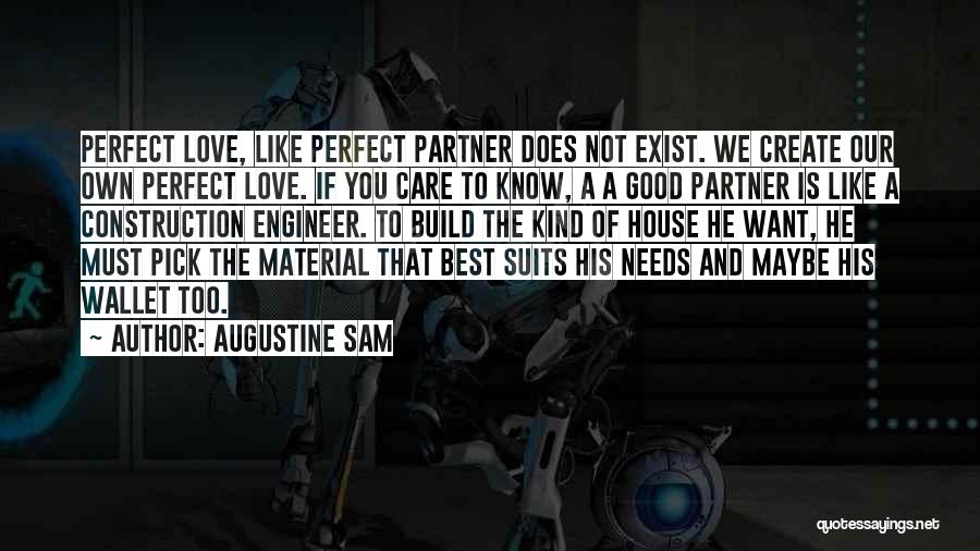 Augustine Sam Quotes: Perfect Love, Like Perfect Partner Does Not Exist. We Create Our Own Perfect Love. If You Care To Know, A