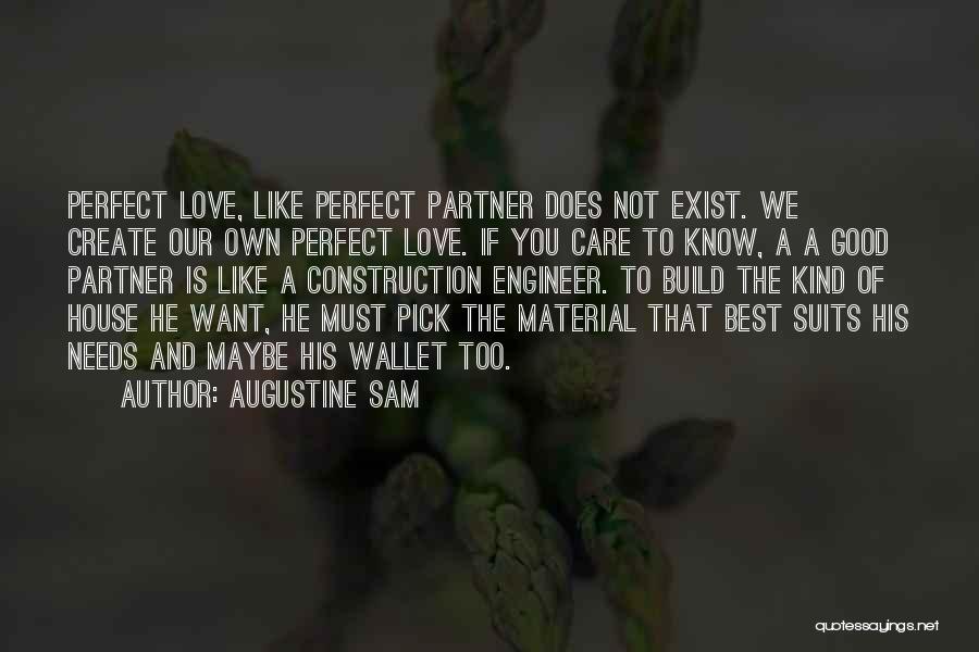 Augustine Sam Quotes: Perfect Love, Like Perfect Partner Does Not Exist. We Create Our Own Perfect Love. If You Care To Know, A