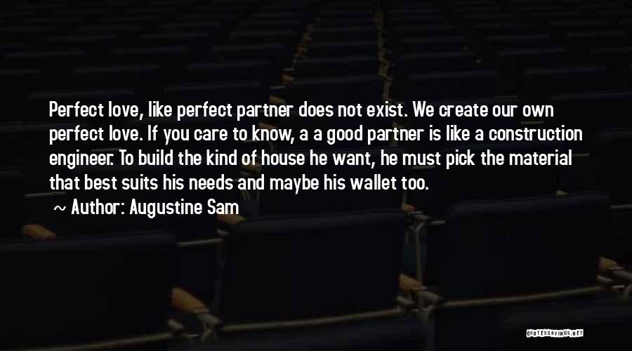 Augustine Sam Quotes: Perfect Love, Like Perfect Partner Does Not Exist. We Create Our Own Perfect Love. If You Care To Know, A