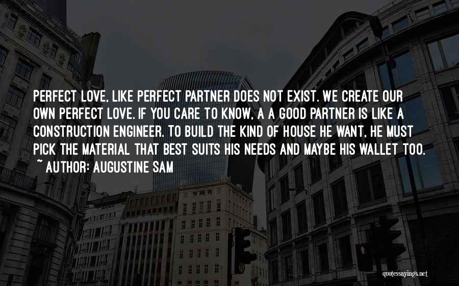 Augustine Sam Quotes: Perfect Love, Like Perfect Partner Does Not Exist. We Create Our Own Perfect Love. If You Care To Know, A