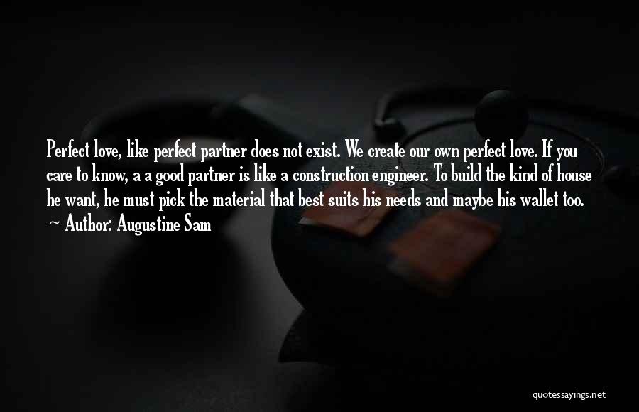 Augustine Sam Quotes: Perfect Love, Like Perfect Partner Does Not Exist. We Create Our Own Perfect Love. If You Care To Know, A