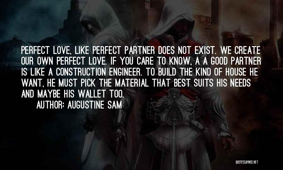 Augustine Sam Quotes: Perfect Love, Like Perfect Partner Does Not Exist. We Create Our Own Perfect Love. If You Care To Know, A