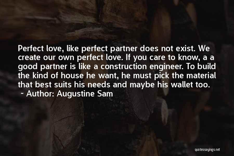 Augustine Sam Quotes: Perfect Love, Like Perfect Partner Does Not Exist. We Create Our Own Perfect Love. If You Care To Know, A