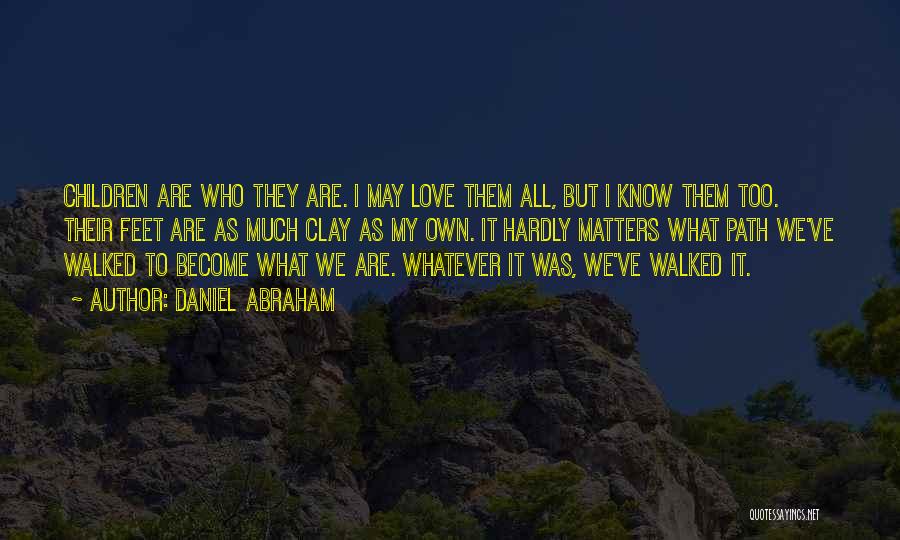Daniel Abraham Quotes: Children Are Who They Are. I May Love Them All, But I Know Them Too. Their Feet Are As Much