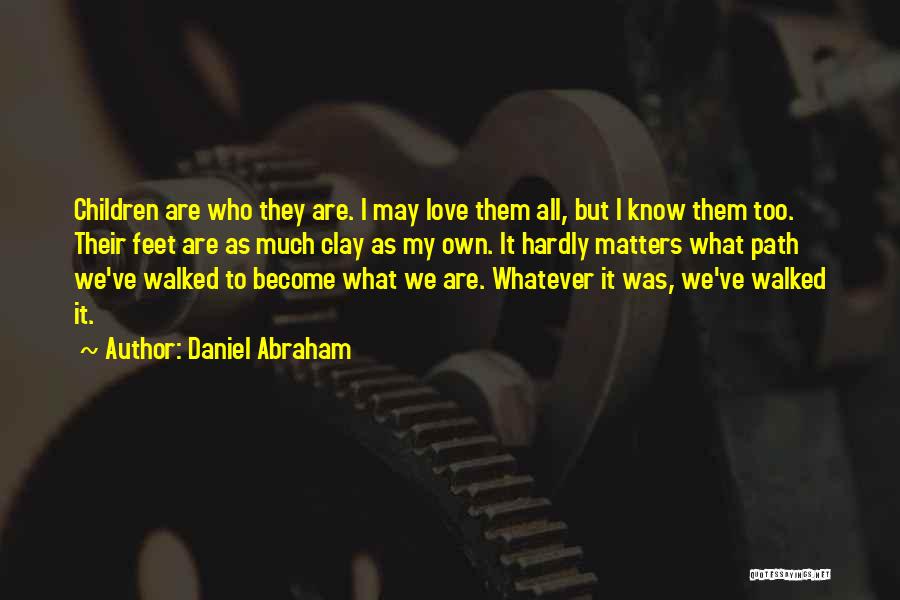 Daniel Abraham Quotes: Children Are Who They Are. I May Love Them All, But I Know Them Too. Their Feet Are As Much