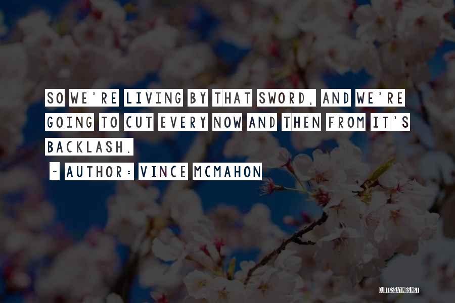 Vince McMahon Quotes: So We're Living By That Sword, And We're Going To Cut Every Now And Then From It's Backlash.