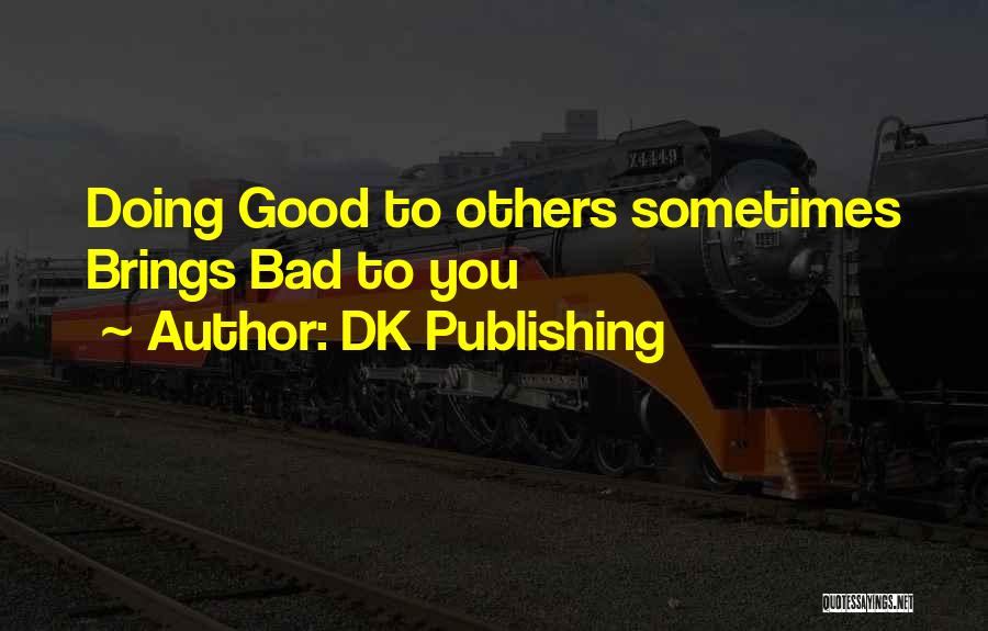 DK Publishing Quotes: Doing Good To Others Sometimes Brings Bad To You