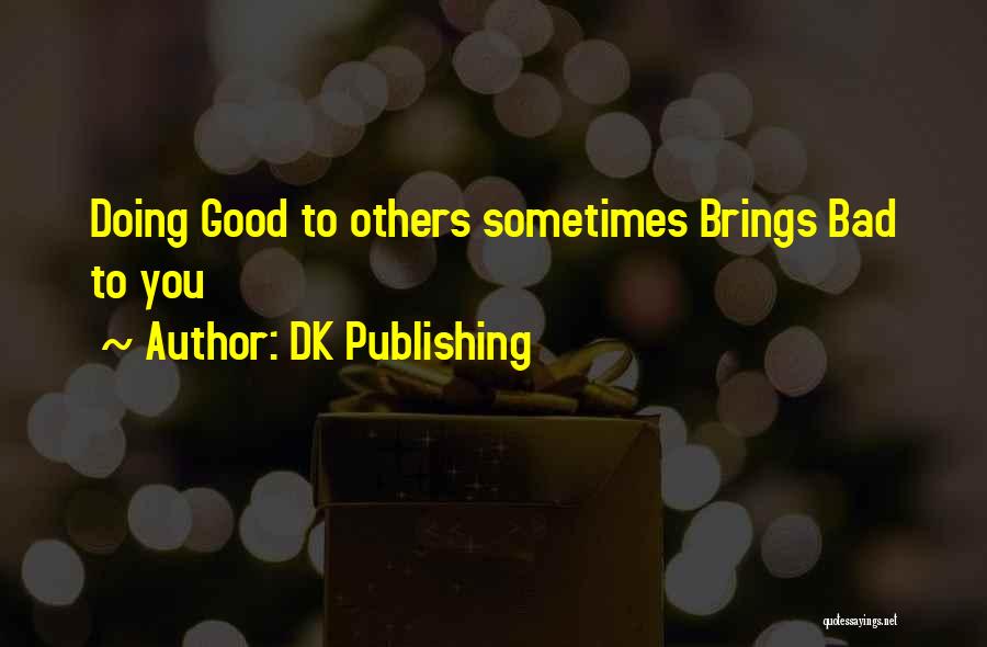 DK Publishing Quotes: Doing Good To Others Sometimes Brings Bad To You