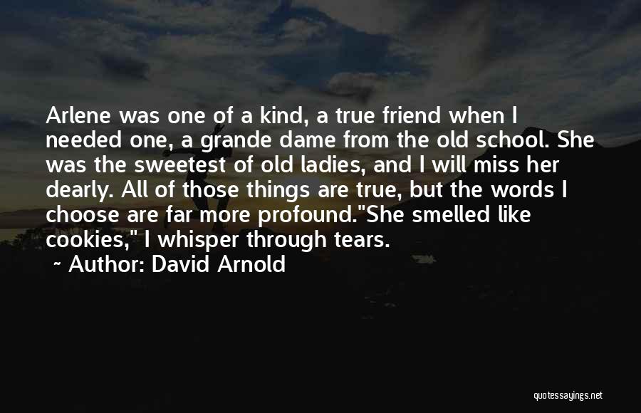 David Arnold Quotes: Arlene Was One Of A Kind, A True Friend When I Needed One, A Grande Dame From The Old School.