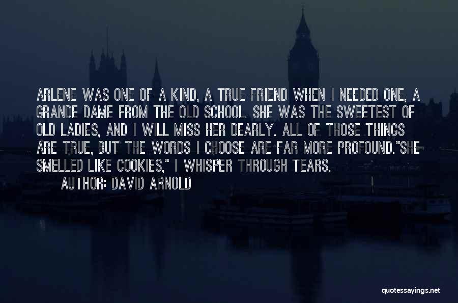 David Arnold Quotes: Arlene Was One Of A Kind, A True Friend When I Needed One, A Grande Dame From The Old School.